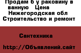 Продам б/у раковину в ванную › Цена ­ 1 000 - Нижегородская обл. Строительство и ремонт » Сантехника   